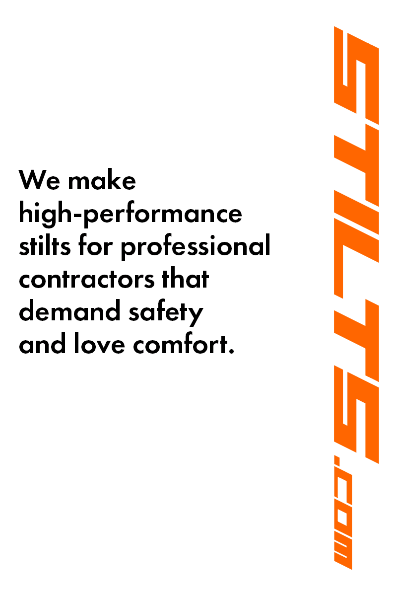 We make high-performance drywall stilts for professional drywall contractors that demand safety and love comfort.